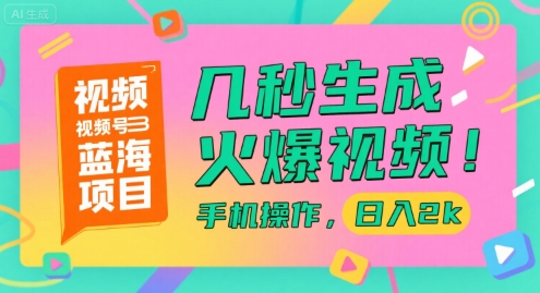 视频号蓝海项目，几秒生成火爆视频，手机操作，日入2k【揭秘】-旺仔资源库