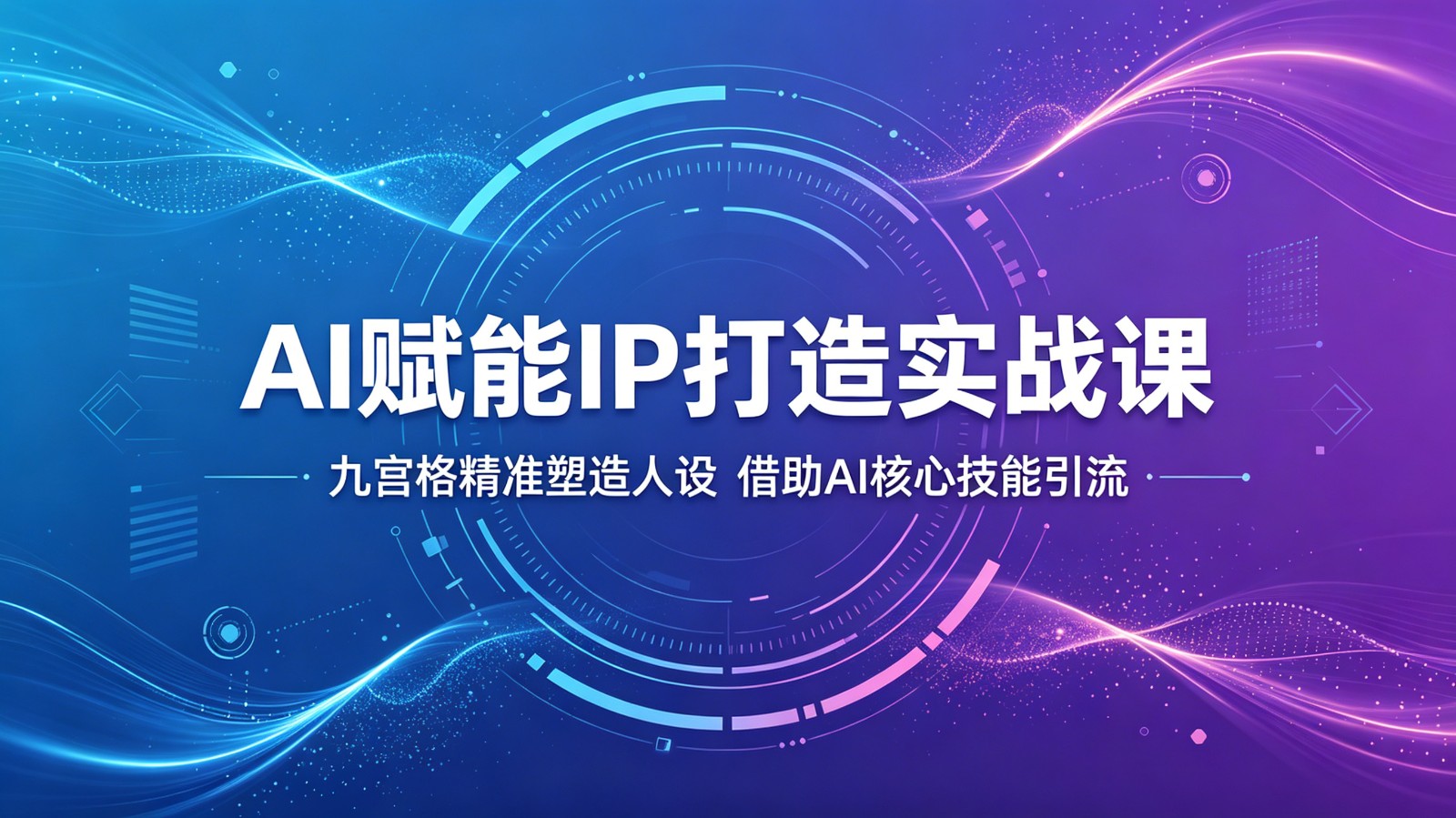 AI赋能IP打造实战课:九宫格精准塑造人设,借助AI核心技能引流-旺仔资源库