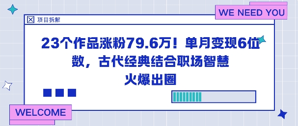 23个作品涨粉79.6W!单月变现6位数,古代经典结合职场智慧火爆出圈-旺仔资源库
