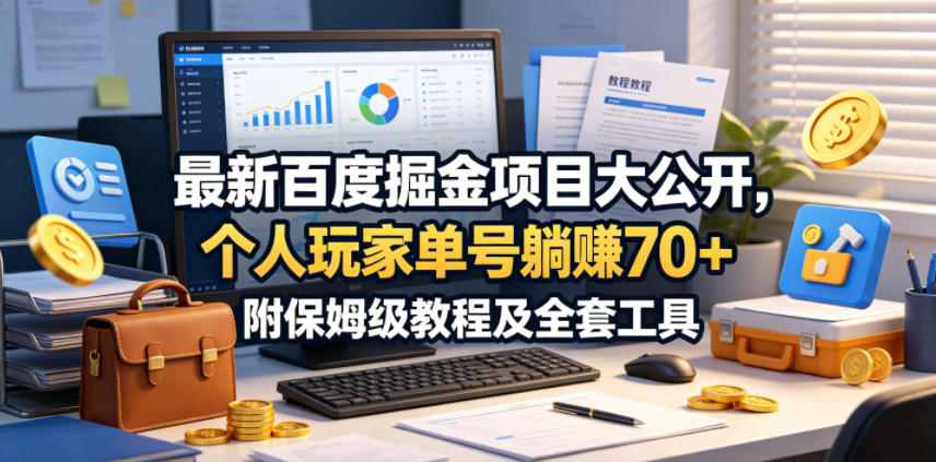 最新百度掘金项目大公开，个人玩家单号躺賺70+，附保姆级教程及全套工具【揭秘】-旺仔资源库