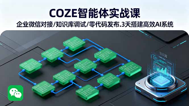 COZE智能体实战课 企业微信对接/知识库调试/零代码发布.3天搭建高效AI系统-旺仔资源库