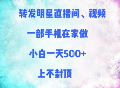 转发明星直播间、视频，一部手机在家做，小白一天多张，上不封顶-旺仔资源库