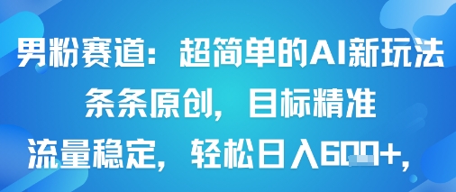 男粉赛道：超简单的AI新玩法条条原创，目标精准，流量稳定轻松日入6张+-旺仔资源库