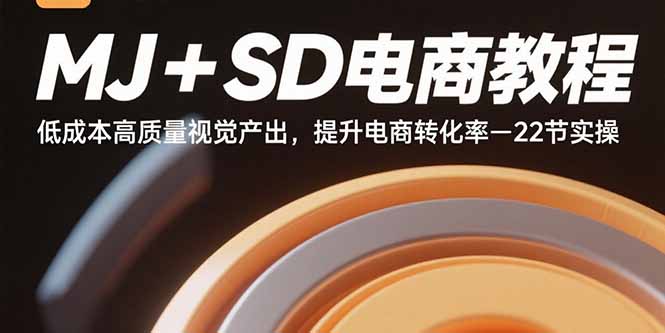 MJ+SD电商教程：低成本高质量视觉产出，提升电商转化率-22节实操-旺仔资源库