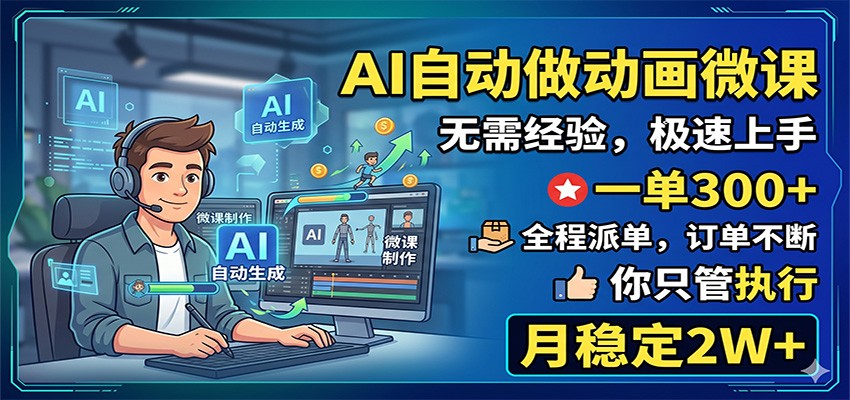 AI自动做动画微课，一单300+，全程派单，你只管执行，月稳定2W+-旺仔资源库