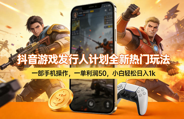 抖音游戏发行人计划全新热门玩法,一部手机操作,一单利润50,小白轻松日入1k【揭秘】-旺仔资源库