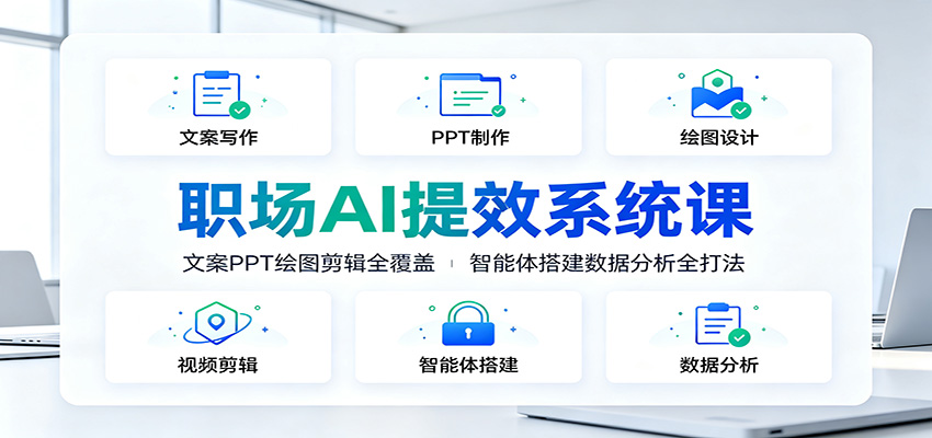 职场AI提效系统课：文案PPT绘图剪辑全覆盖，智能体搭建数据分析全打法-旺仔资源库