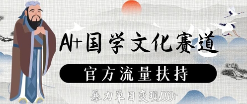AI+国学文化赛道，官方流量扶持，暴力单日变现数张-旺仔资源库