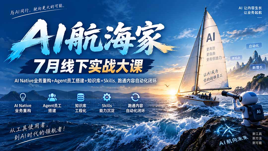 AI航海家 7月线下实战大课-无水印｜AI Native业务重构+Agent员工搭建+知识库+Skills，跑通内容自动化闭环-旺仔资源库