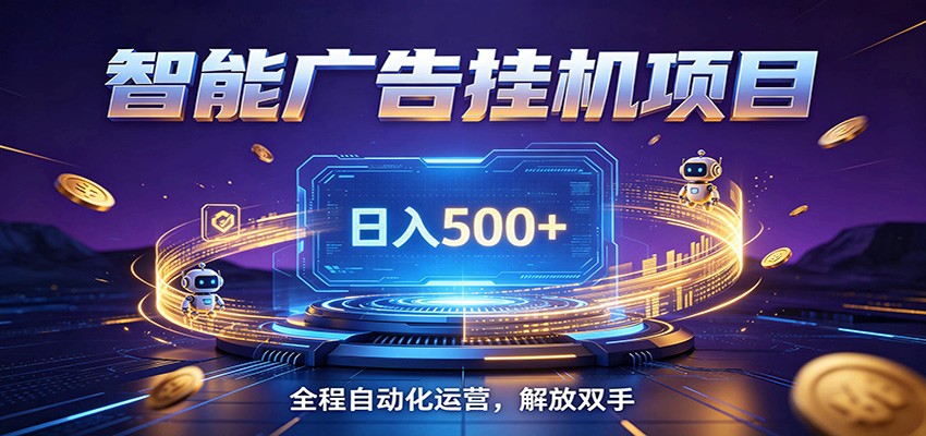 全自动广告挂机副业 日入500+，零门槛24小时无人值守被动创收项目-旺仔资源库