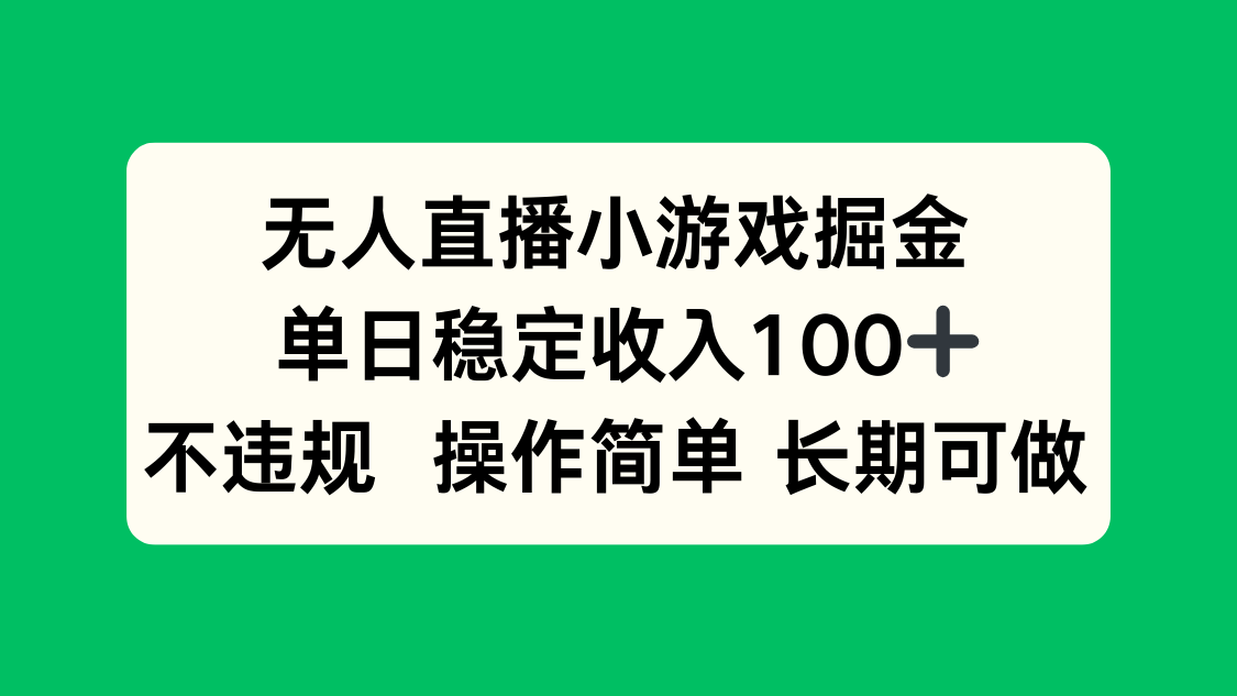 无人直播小游戏掘金，单日稳定收入100+，不违规操作简单 长期可做-旺仔资源库