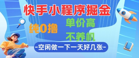快手小程序掘金，纯0撸，单价高不养机 利用空闲时间做一做，一天好几张【揭秘】-旺仔资源库