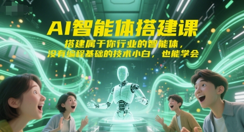 AI智能体搭建课，搭建属于你行业的智能体，没有编程基础的技术小白，也能学会-旺仔资源库