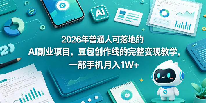 2026年普通人可落地的AI副业项目，豆包创作线的完整变现教学，一部手机月入1W+-旺仔资源库