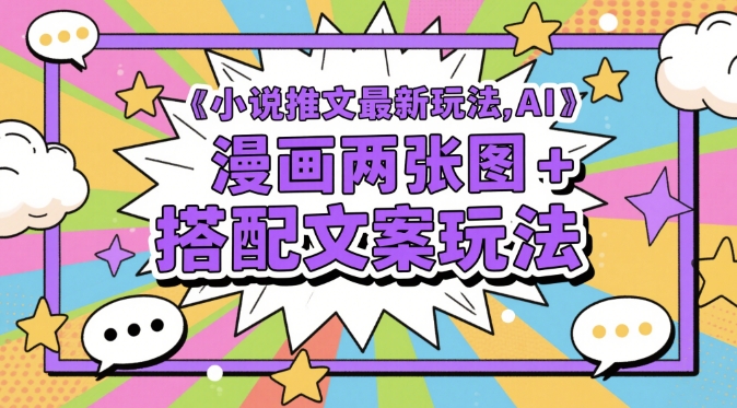 小说推文最新玩法，AI漫画两张图+搭配文案玩法-旺仔资源库