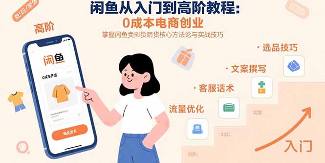 闲鱼从入门到高阶教程：0成本电商创业，掌握闲鱼卖货核心方法论与实战技巧-旺仔资源库