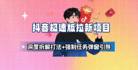 抖音极速版拉新项目_深度拆解打法+强制任务弹窗引导-旺仔资源库