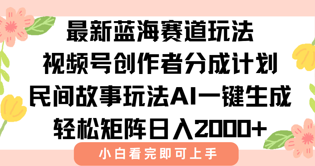 最新视频号创作者分成民间故事玩法，AI一键生成爆款视频，轻松日入2000+-旺仔资源库