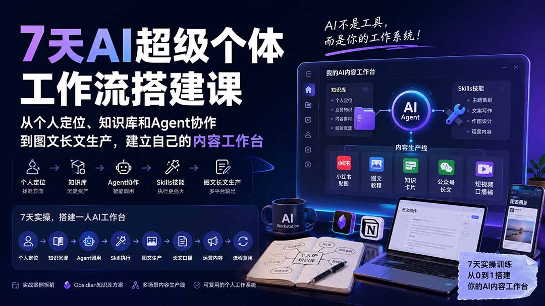 7天AI超级个体工作流搭建课:从个人定位、知识库和Agent协作到图文长文生产,建立自己的内容工作台-旺仔资源库