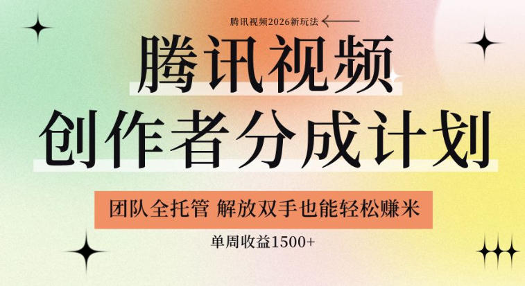 【腾讯视频创作者分成计划招募】团队全托管，解放双手也能賺米，单周收益1.5k+【揭秘】-旺仔资源库