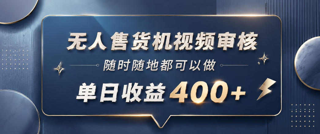 无人售货机视频审核，一部手机随时随地都可以做，10秒一单，单日收益400+【揭秘】-旺仔资源库
