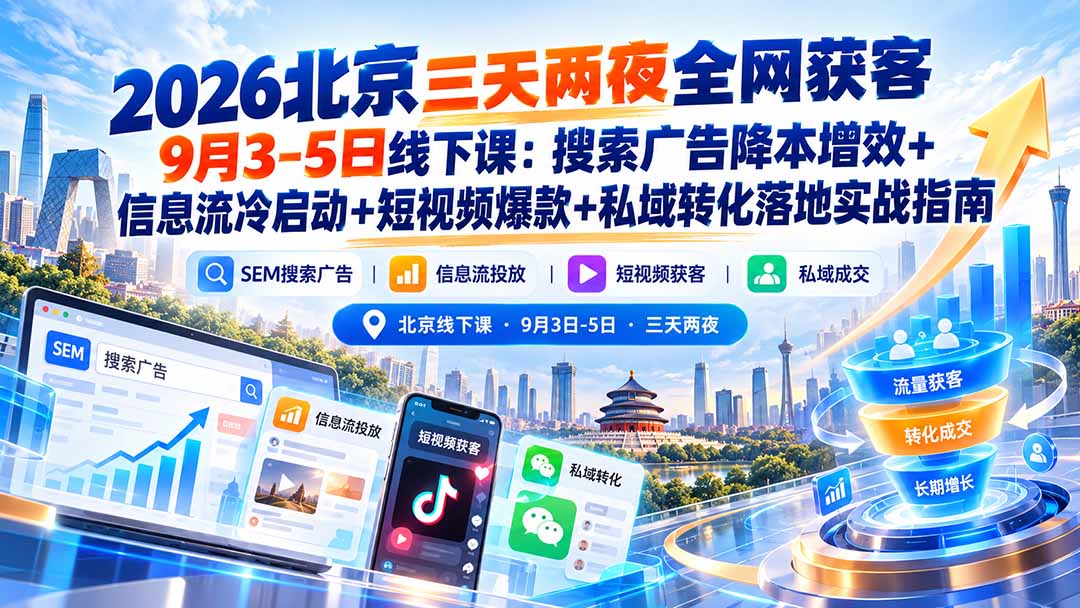 2026北京三天两夜全网获客9月3-5日线下课：搜索广告降本增效+信息流冷启动+短视频爆款+私域转化落地实战指南-旺仔资源库