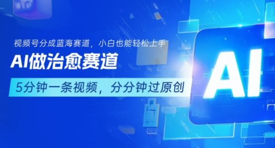 用AI做治愈赛道，结合视频号分成计划，小白也能轻松上手-旺仔资源库