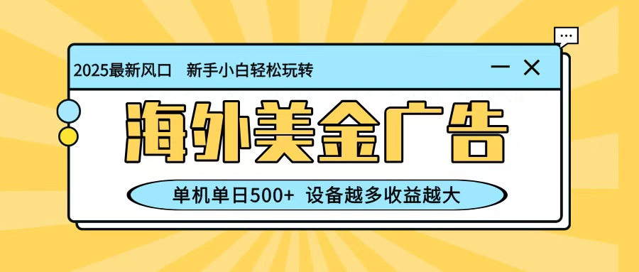 最新蓝海项目,海外美金广告,单机单日500+,可矩阵放大,设备越多收益越大-旺仔资源库