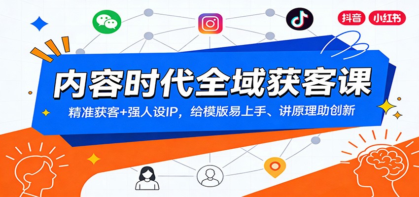 内容时代全域获客课：精准获客+强人设IP，给模版易上手、讲原理助创新-旺仔资源库