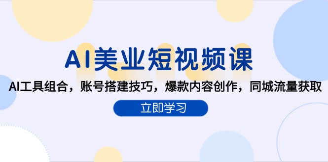 AI美业短视频课，AI工具组合，账号搭建技巧，爆款内容创作，同城流量获取-旺仔资源库
