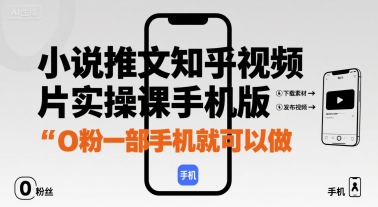 小说推文知乎视频图片实操课手机版，0粉一部手机就可以做-旺仔资源库