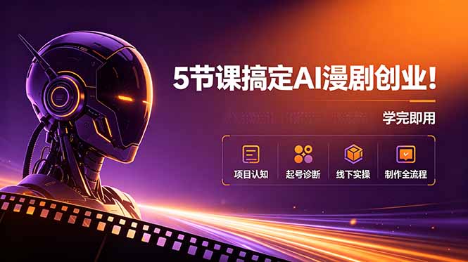 5节课搞定AI漫剧创业!项目认知+起号诊断+线下实操+制作全流程,学完即用-旺仔资源库