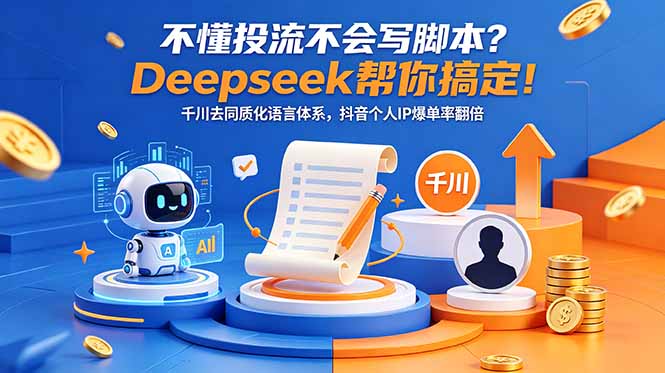 不懂投流不会写脚本？Deepseek帮你搞定！千川去同质化语言体系，抖音个人IP爆单率翻倍-旺仔资源库