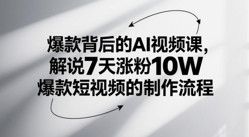 爆款背后的AI视频课，解说7天涨粉10W爆款短视频的制作流程-旺仔资源库