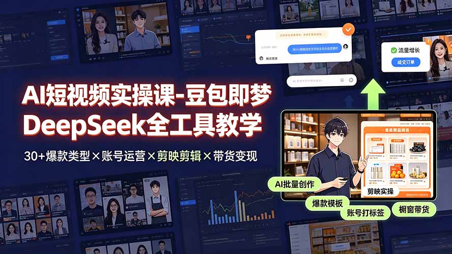 AI短视频实操课-豆包即梦DeepSeek全工具教学 | 30+爆款类型×账号运营×剪映剪辑×带货变现。-旺仔资源库