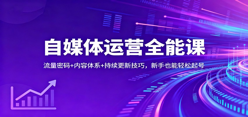 自媒体运营全能课：流量密码+内容体系+持续更新技巧，新手也能轻松起号-旺仔资源库