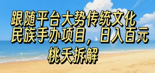 跟随平台大势传统文化民族手办项目，操作非常简单，日入1张-旺仔资源库