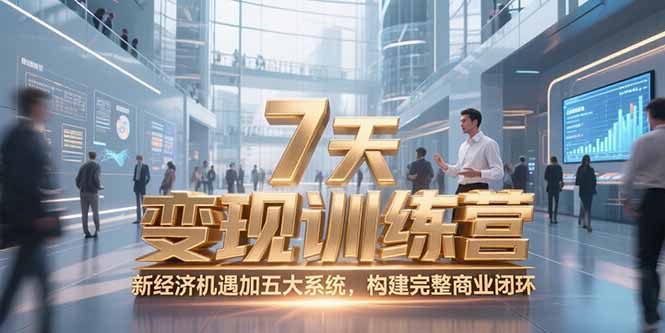 7天咨询师变现训练营，新经济机遇加五大系统，构建完整商业闭环-旺仔资源库