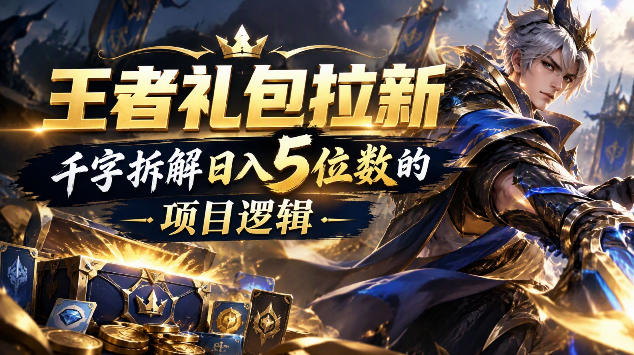 王者游戏礼包拉新_千字拆解日入5位数的项目逻辑-旺仔资源库