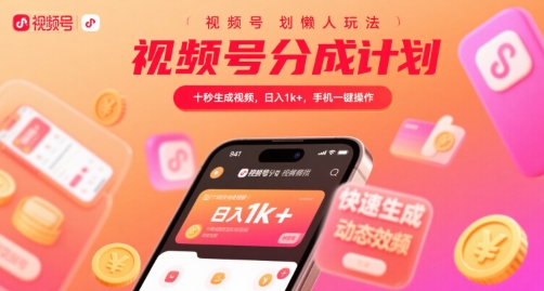 视频号分成计划懒人玩法，十秒生成视频，日入1k+，手机一键操作【揭秘】-旺仔资源库