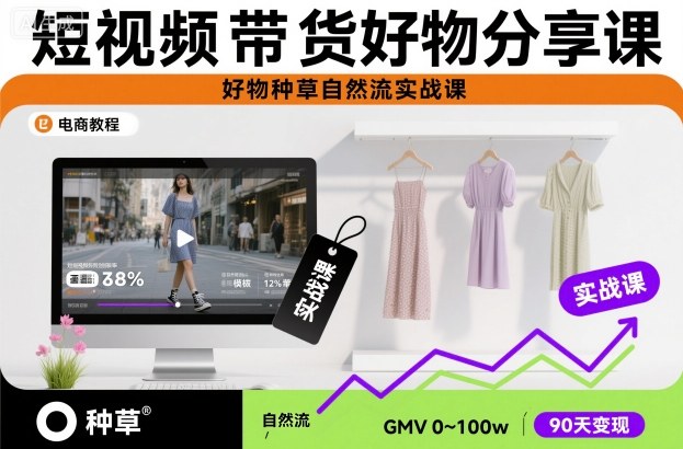 短视频带货好物分享课,好物种草自然流实战课-旺仔资源库