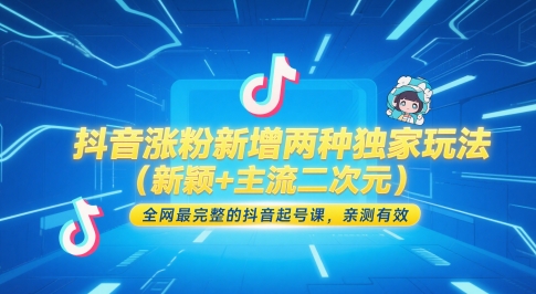 抖音涨粉新增两种独家玩法(新颖+主流二次元)，全网最完整的抖音起号课，亲测有效-旺仔资源库