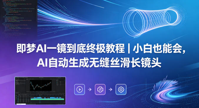 即梦AI一镜到底终极教程｜小白也能会，AI自动生成无缝丝滑长镜头-旺仔资源库