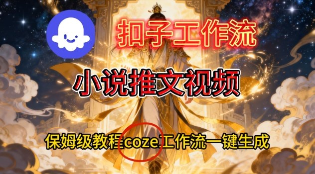 Coze扣子智能体工作流一键生成小说推文视频，保姆级搭建教学-旺仔资源库