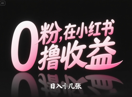 0粉在小红书撸收益，日入几张-旺仔资源库