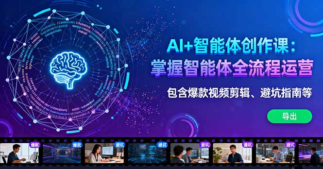 AI+智能体创作课：掌握智能体全流程运营。包含爆款视频剪辑、避坑指南等-旺仔资源库