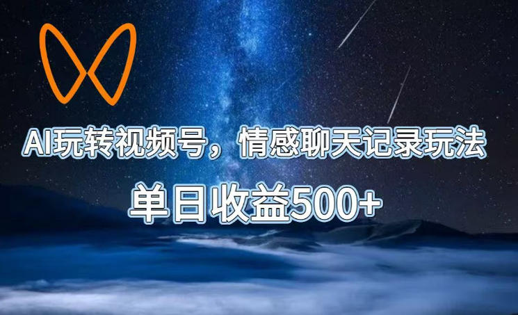 AI玩转视频号,情感聊天记录玩法,单日收益500+【揭秘】-旺仔资源库