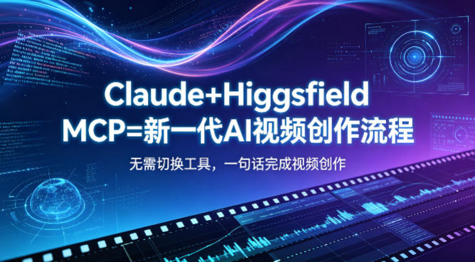 Claude+Higgsfield MCP=新一代AI视频创作流程，不需要切换工具，一句话就能完成视频创作-旺仔资源库