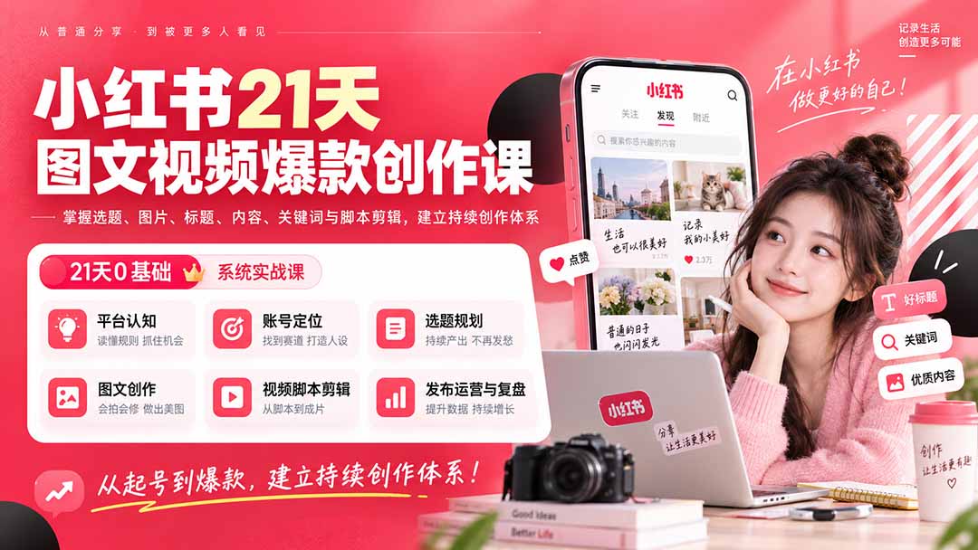 小红书21天图文视频爆款创作课:掌握选题、图片、标题、内容、关键词与脚本剪辑,建立持续创作体系-旺仔资源库