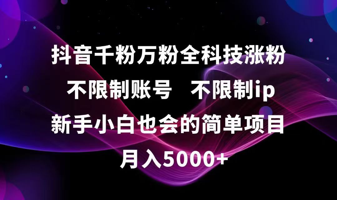 抖音千粉万粉全科技涨粉,不限制账号,不限制ip,新手小白也会的简单项目,…-旺仔资源库